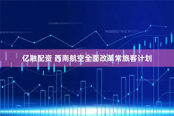 亿融配资 西南航空全面改革常旅客计划